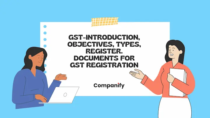 GST- Introduction, Objectives, types, Register, Documents for GST Registration