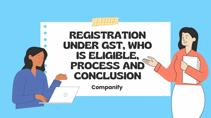 Registration under GST, Who is Eligible, Process And Conclusion.